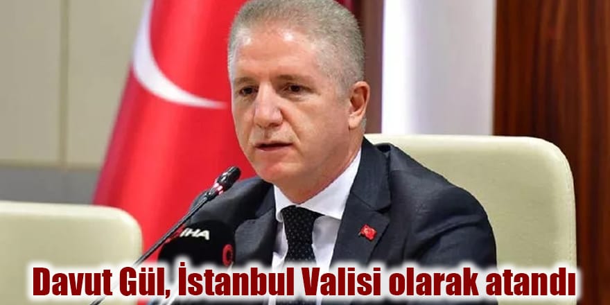 Davut Gül, İstanbul Valisi olarak atandı