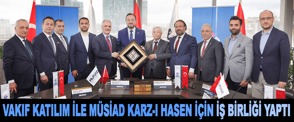 Vakıf Katılım ve MÜSİAD Karz-ı Hasen için iş birliği yaptı