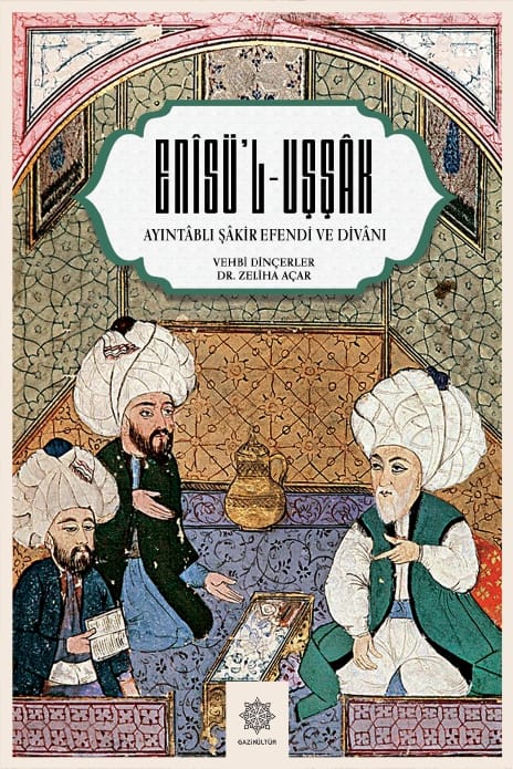 “AYINTABLI ŞÂKİR EFENDİ’NİN ENÎS’ÜL UŞŞÂK DİVANI” ADLI ESER YAYIMLANDI