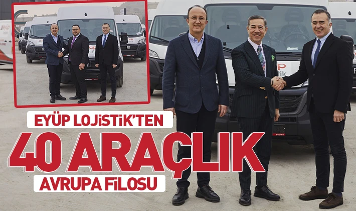 Eyüp Lojistik’ten 40 Araçlık Avrupa Filosu