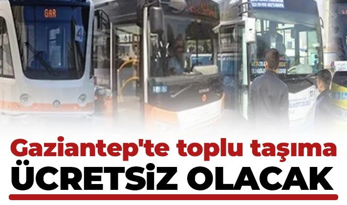 Gaziantep’te Toplu Taşıma Ücretsiz Olacak