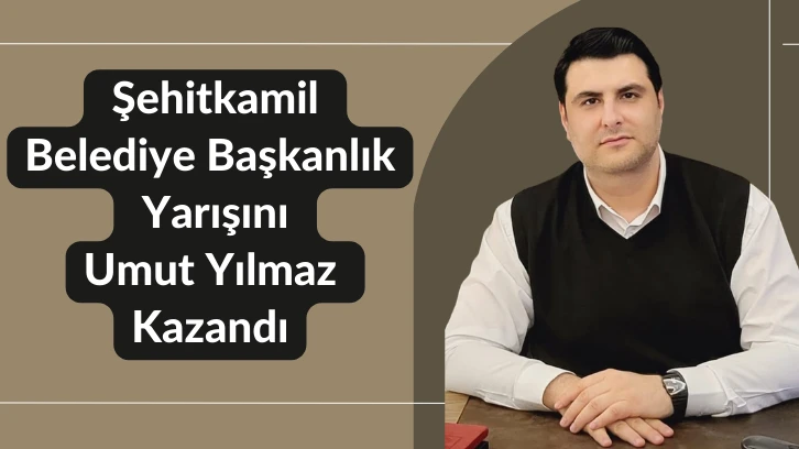 Şehitkamil Belediye Başkanlık Yarışını Umut Yılmaz Kazandı